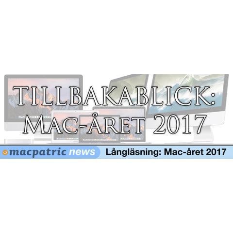 Långläsning: Macpatric summerar Mac-året 2017
